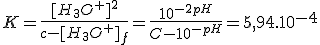 K=\frac{[H_3O^+]^2}{c-[H_3O^+]_f}=\frac{10^{-2pH}}{C-10^{-pH}}=5,94.10^{-4}